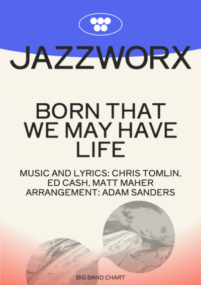 Jazzworx Born That We May Have Life – Big Band Chart